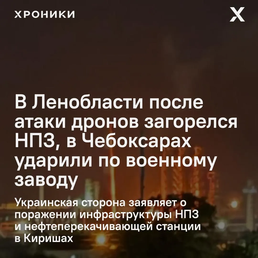 Ночные беспилотные налёты затронули промышленные и оборонные объекты в нескольких регионах: в Ленинградской области горел НПЗ, в Чебоксарах пострадало оборонное предприятие и рядом расположенные объекты; власти сообщают об ударах по 16 регионам.
